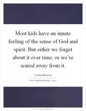 Most kids have an innate feeling of the sense of God and spirit. But either we forget about it over time, or we’re scared away from it Picture Quote #1