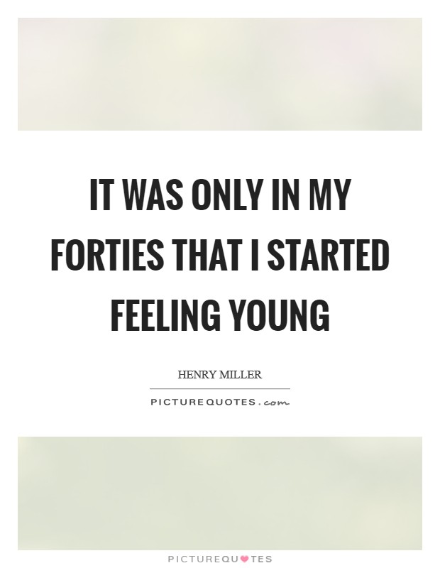 It was only in my forties that I started feeling young Picture Quote #1