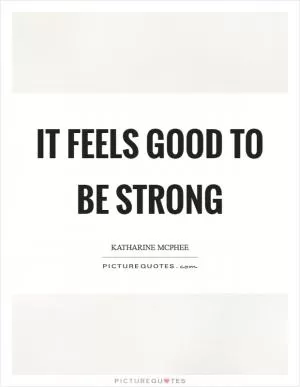 It feels good to be strong Picture Quote #1
