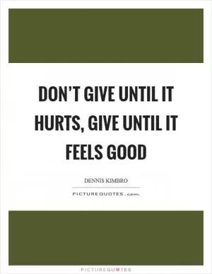 Don’t give until it hurts, give until it feels good Picture Quote #1