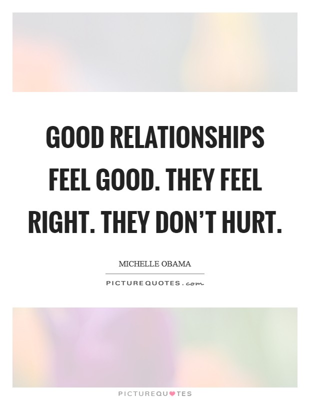Good relationships feel good. They feel right. They don't hurt. Picture Quote #1
