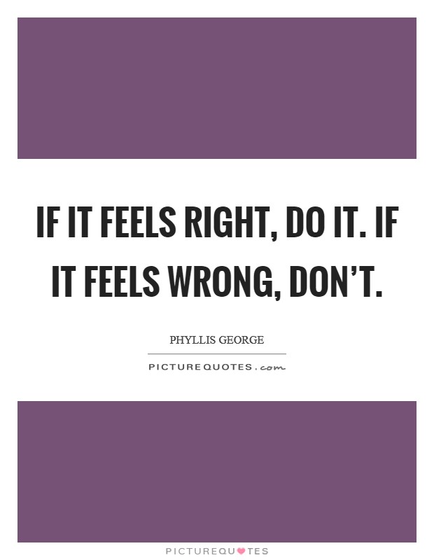 If it feels right, do it. If it feels wrong, don't. Picture Quote #1