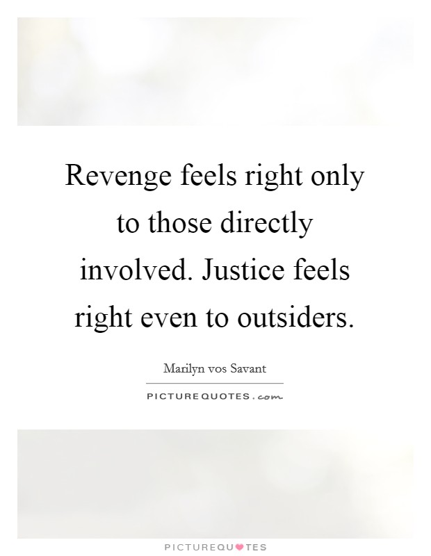 Revenge feels right only to those directly involved. Justice feels right even to outsiders. Picture Quote #1