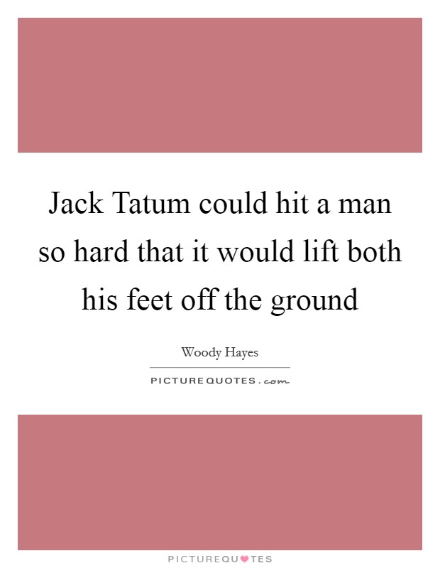 Jack Tatum could hit a man so hard that it would lift both his feet off the ground Picture Quote #1