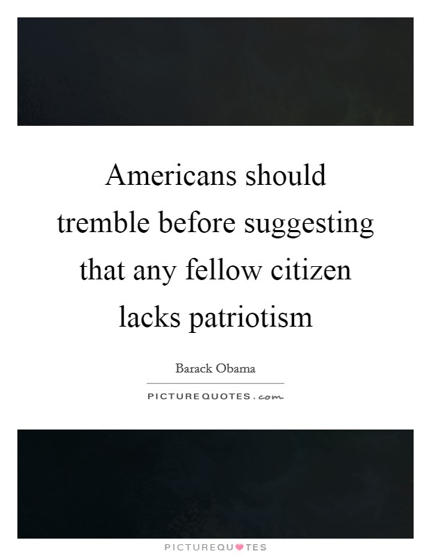 Americans should tremble before suggesting that any fellow citizen lacks patriotism Picture Quote #1