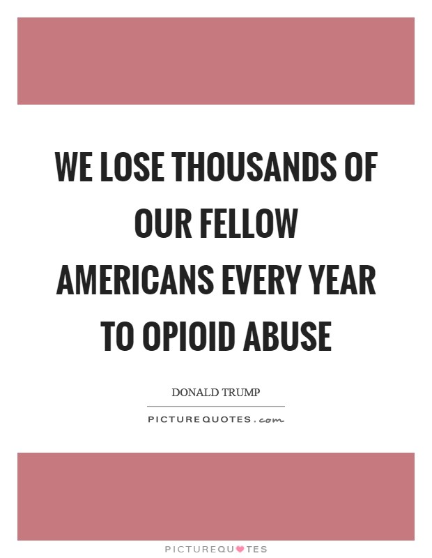 We lose thousands of our fellow Americans every year to opioid abuse Picture Quote #1