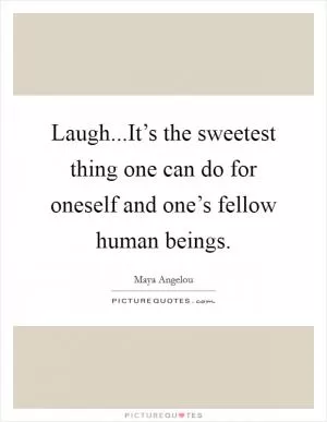 Laugh...It’s the sweetest thing one can do for oneself and one’s fellow human beings Picture Quote #1