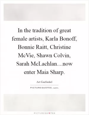 In the tradition of great female artists, Karla Bonoff, Bonnie Raitt, Christine McVie, Shawn Colvin, Sarah McLachlan....now enter Maia Sharp Picture Quote #1