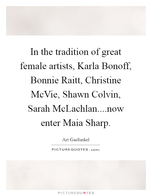 In the tradition of great female artists, Karla Bonoff, Bonnie Raitt, Christine McVie, Shawn Colvin, Sarah McLachlan....now enter Maia Sharp. Picture Quote #1