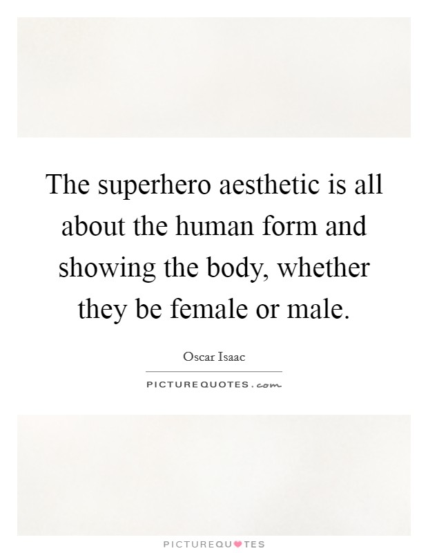 The superhero aesthetic is all about the human form and showing the body, whether they be female or male. Picture Quote #1