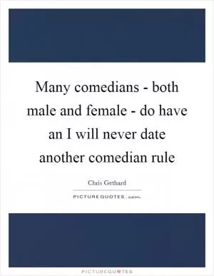 Many comedians - both male and female - do have an I will never date another comedian rule Picture Quote #1