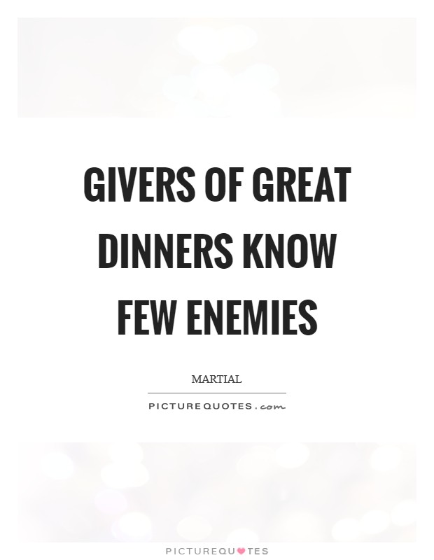 Givers of great dinners know few enemies Picture Quote #1