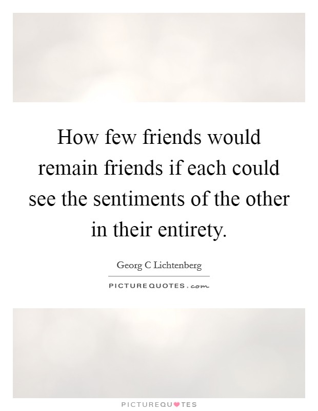 How few friends would remain friends if each could see the sentiments of the other in their entirety Picture Quote #1