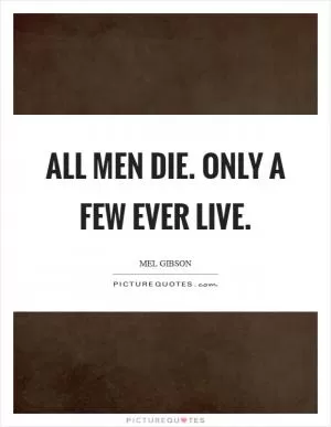 All men die. Only a few ever live Picture Quote #1