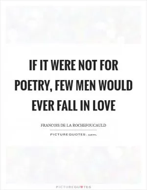If it were not for poetry, few men would ever fall in love Picture Quote #1