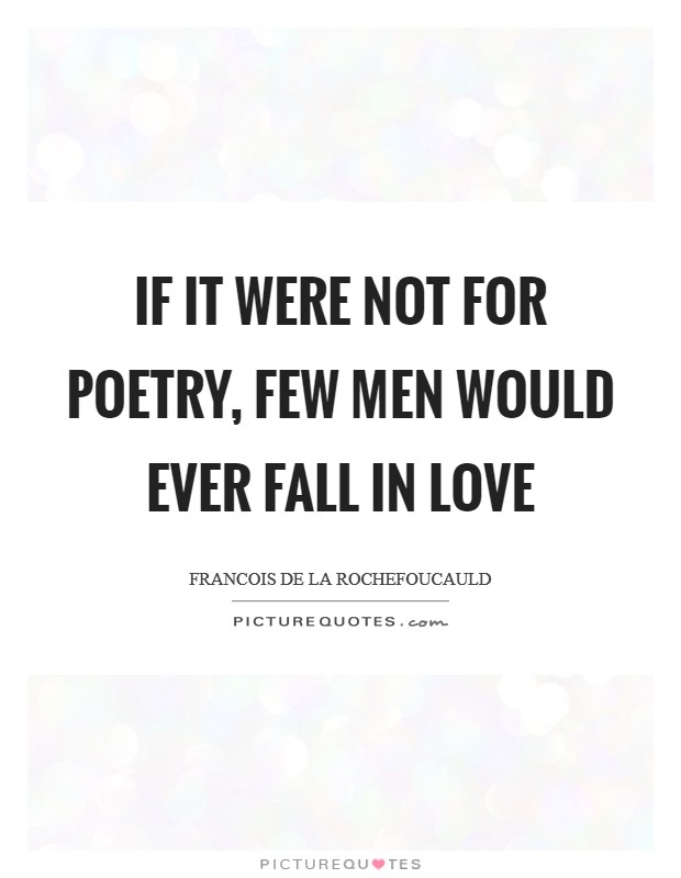 If it were not for poetry, few men would ever fall in love Picture Quote #1