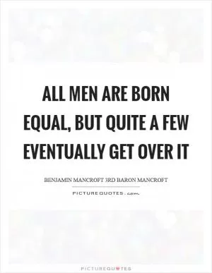 All men are born equal, but quite a few eventually get over it Picture Quote #1