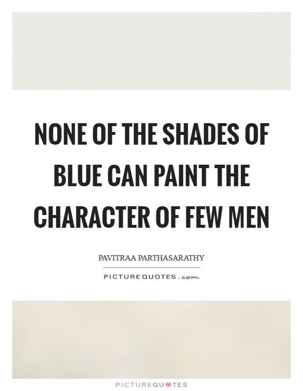 None of the shades of blue can paint the character of few men Picture Quote #1