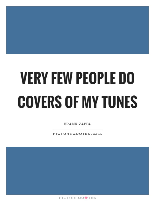 Very few people do covers of my tunes Picture Quote #1