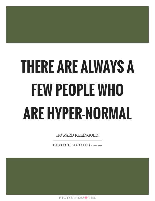 There are always a few people who are hyper-normal Picture Quote #1