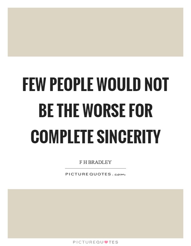 Few people would not be the worse for complete sincerity Picture Quote #1