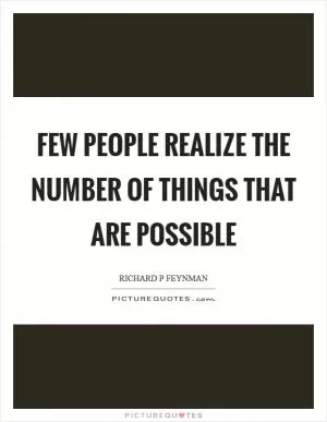 Few people realize the number of things that are possible Picture Quote #1