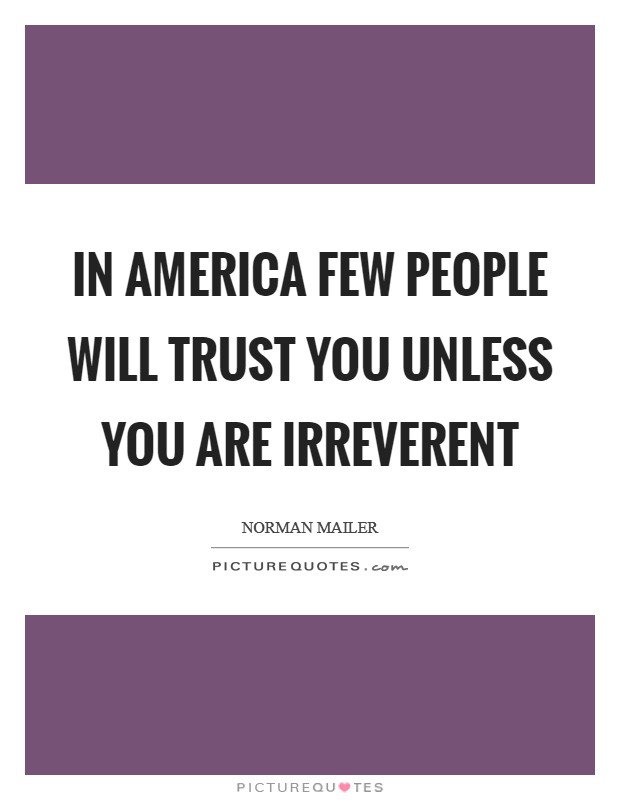 In America few people will trust you unless you are irreverent Picture Quote #1