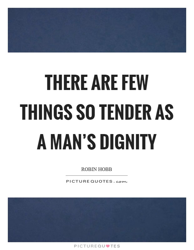 There are few things so tender as a man's dignity Picture Quote #1