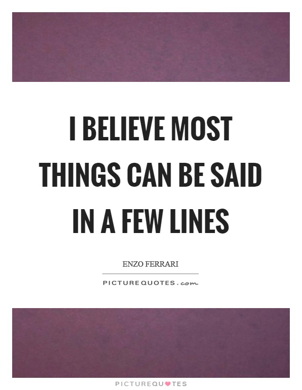 I believe most things can be said in a few lines Picture Quote #1