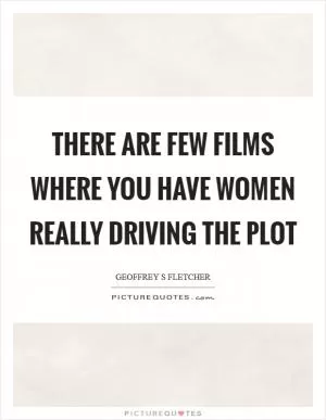 There are few films where you have women really driving the plot Picture Quote #1