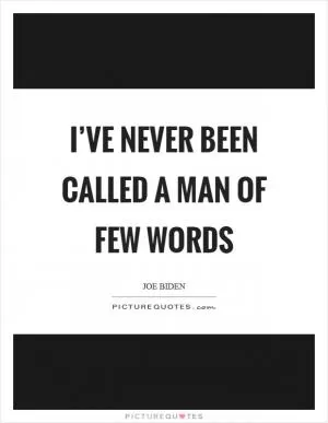 I’ve never been called a man of few words Picture Quote #1