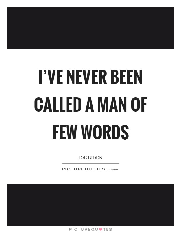 I've never been called a man of few words Picture Quote #1