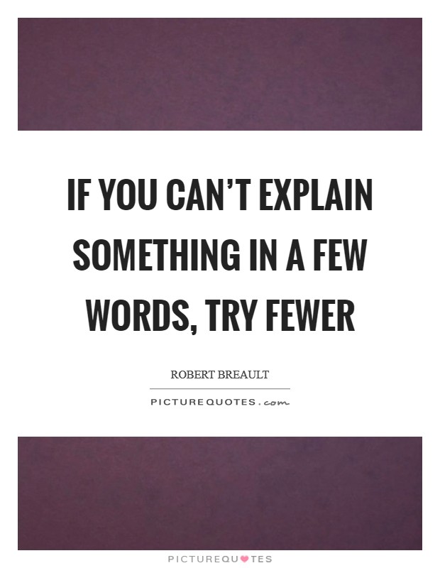 If you can't explain something in a few words, try fewer Picture Quote #1