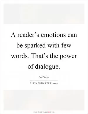 A reader’s emotions can be sparked with few words. That’s the power of dialogue Picture Quote #1
