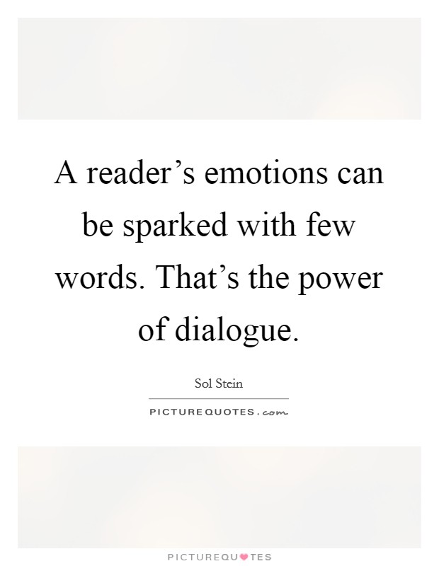 A reader's emotions can be sparked with few words. That's the power of dialogue. Picture Quote #1