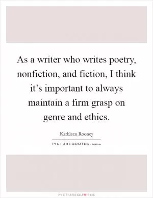 As a writer who writes poetry, nonfiction, and fiction, I think it’s important to always maintain a firm grasp on genre and ethics Picture Quote #1