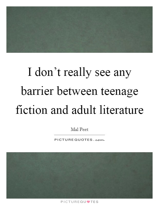 I don't really see any barrier between teenage fiction and adult literature Picture Quote #1