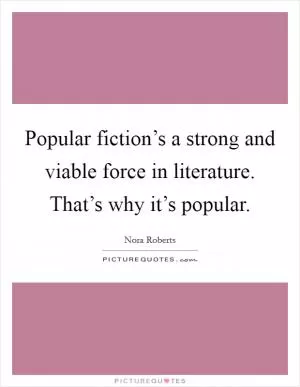 Popular fiction’s a strong and viable force in literature. That’s why it’s popular Picture Quote #1