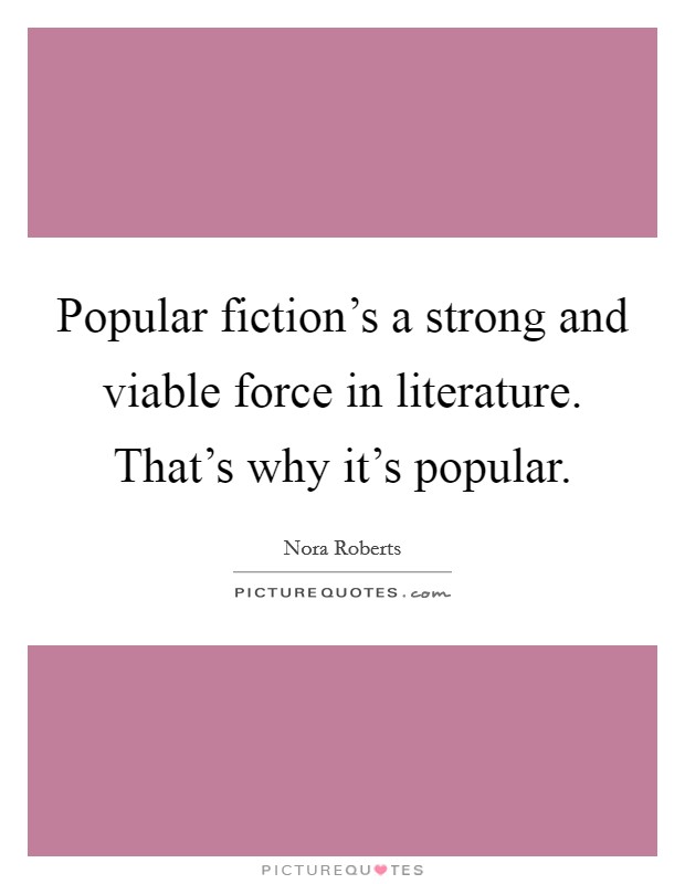 Popular fiction's a strong and viable force in literature. That's why it's popular. Picture Quote #1