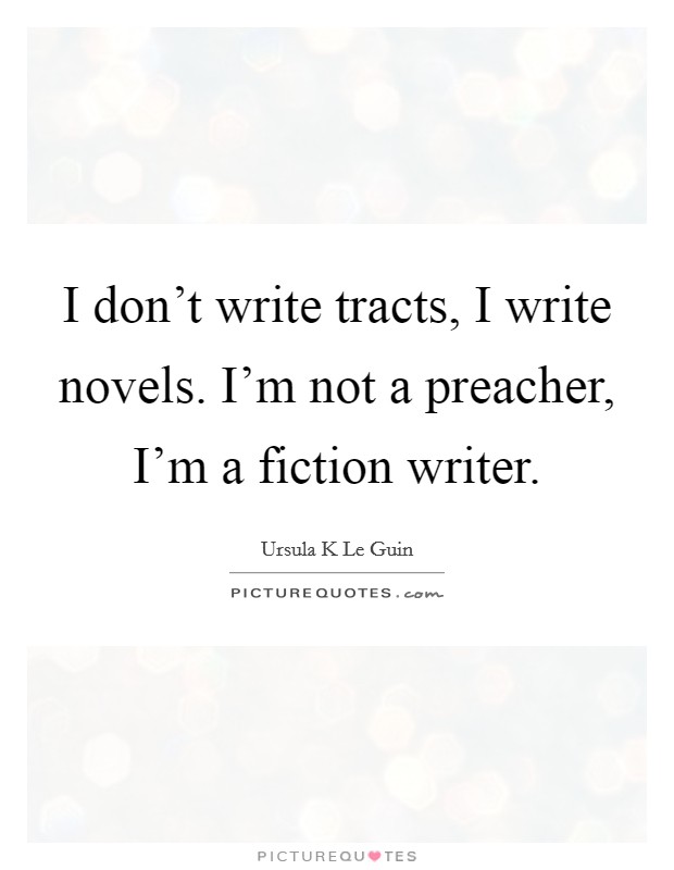 I don't write tracts, I write novels. I'm not a preacher, I'm a fiction writer. Picture Quote #1