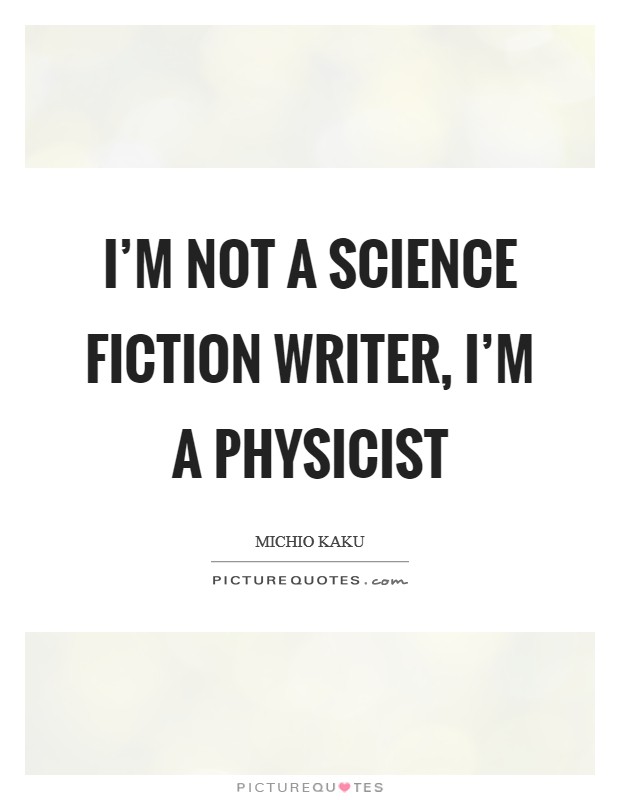I'm not a science fiction writer, I'm a physicist Picture Quote #1