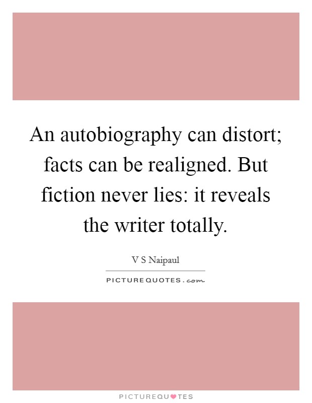 An autobiography can distort; facts can be realigned. But fiction never lies: it reveals the writer totally. Picture Quote #1