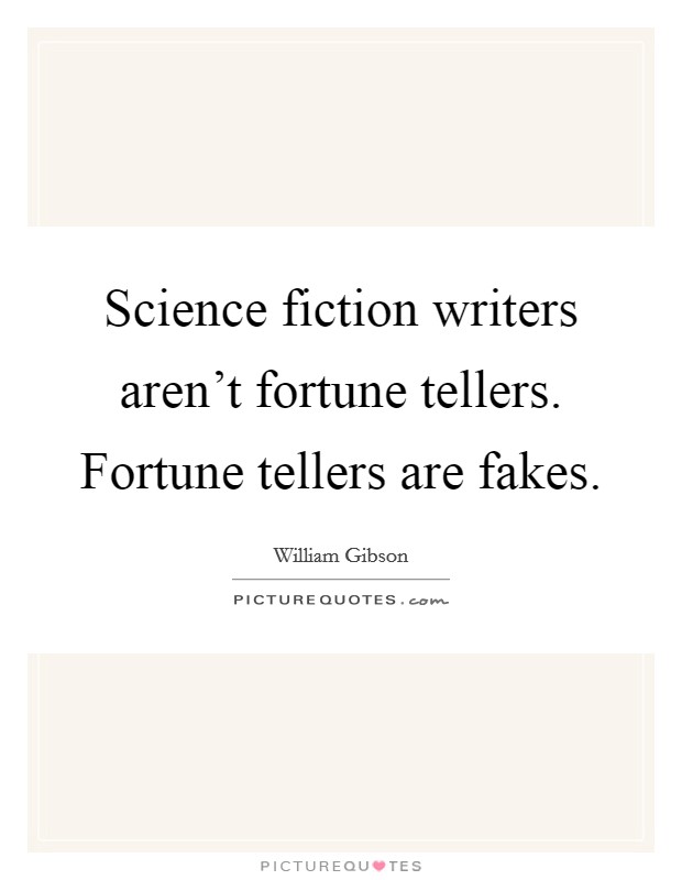 Science fiction writers aren't fortune tellers. Fortune tellers are fakes. Picture Quote #1