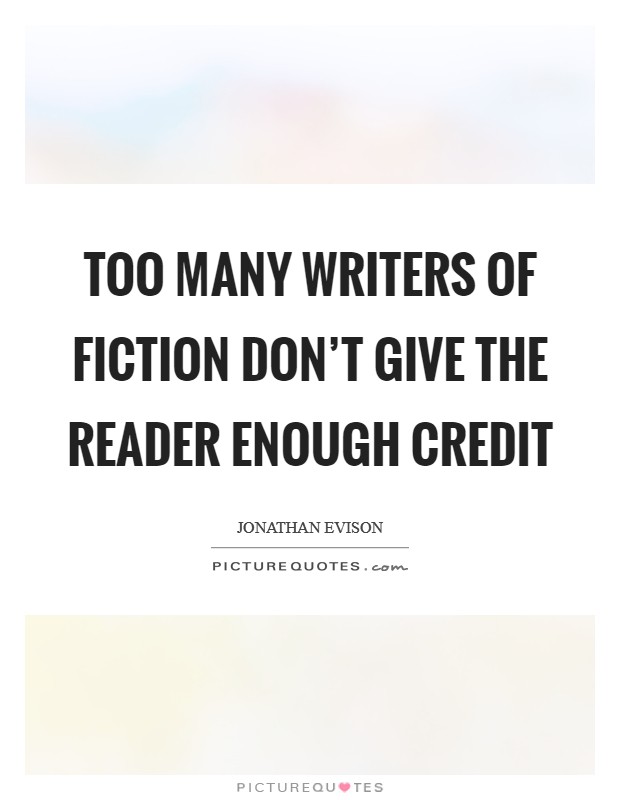 Too many writers of fiction don't give the reader enough credit Picture Quote #1