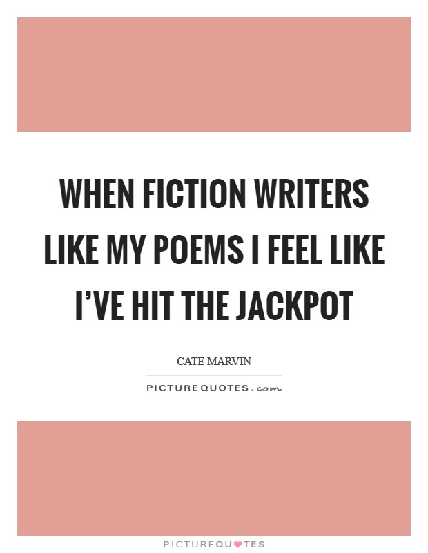 When fiction writers like my poems I feel like I've hit the jackpot Picture Quote #1