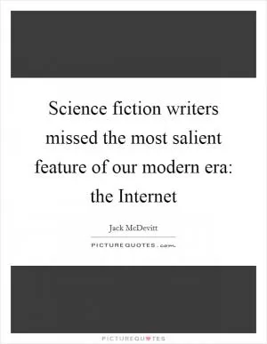 Science fiction writers missed the most salient feature of our modern era: the Internet Picture Quote #1