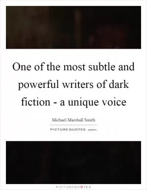 One of the most subtle and powerful writers of dark fiction - a unique voice Picture Quote #1