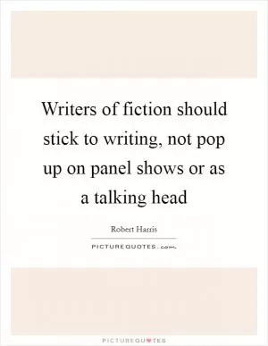 Writers of fiction should stick to writing, not pop up on panel shows or as a talking head Picture Quote #1