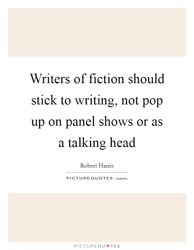 Writers of fiction should stick to writing, not pop up on panel shows or as a talking head Picture Quote #1