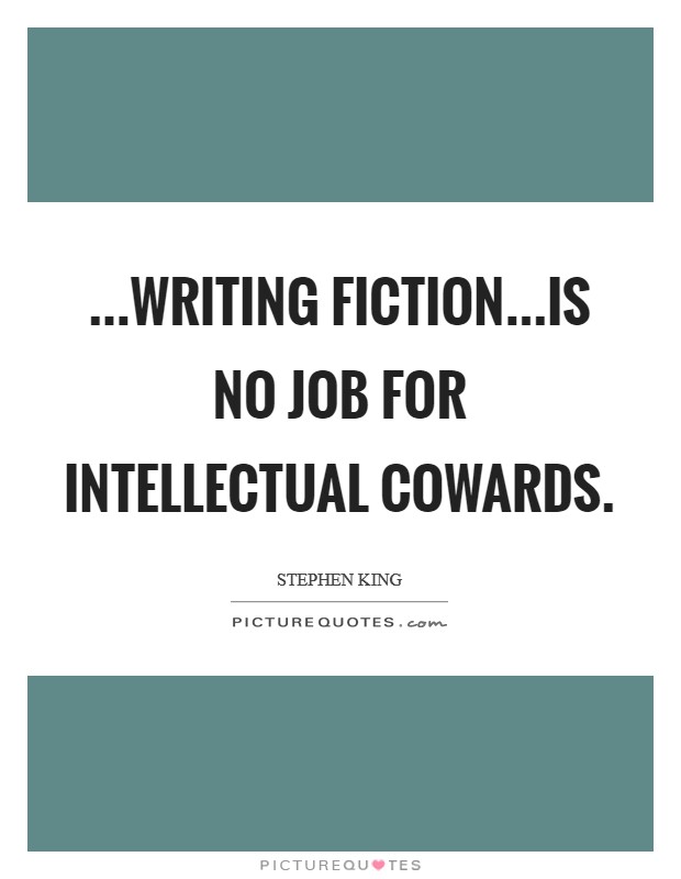 ...writing fiction...is no job for intellectual cowards. Picture Quote #1